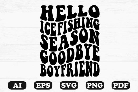 Hello Ice Fishing Season Goodbye Boyfrie