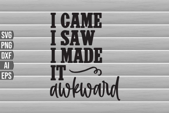 I Came I Saw I Made It Awkward SVG Quote