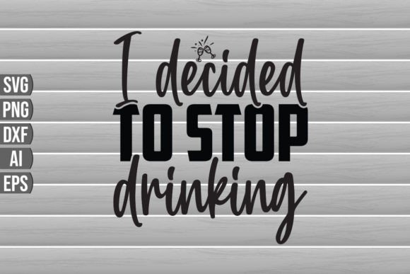 I Decided to Stop Drinking SVG Quote